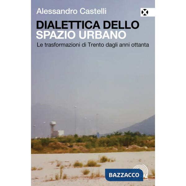 Dialettica dello spazio urbano. Le trasformazioni di Trento dagli anni ottanta