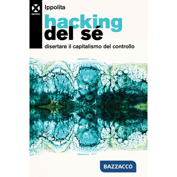 Hacking del sé. Disertare il capitalismo del controllo