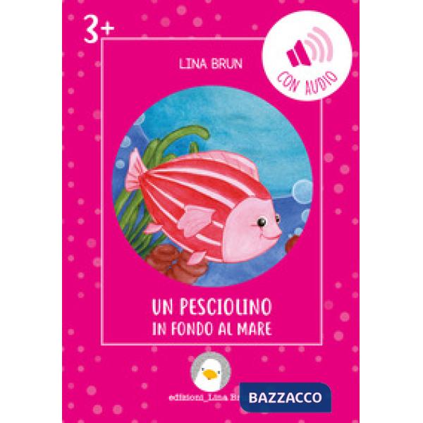 Pesciolino in fondo al mare. Ediz. illustrata. Con audio (Un)