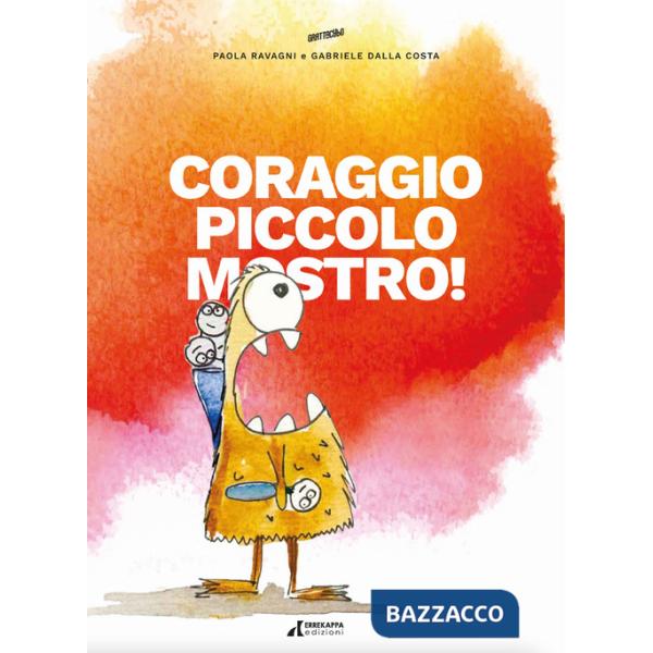 Coraggio piccolo mostro!