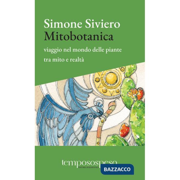 Mitobotanica. Un viaggio nel mondo delle piante tra mito e realtà. Ediz. ampliata