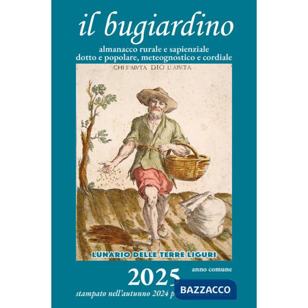 Bugiardino 2025. Lunario delle terre liguri. Almanacco rurale e sapienziale, dotto e popolare, meteognostico e cordiale. Ediz. i