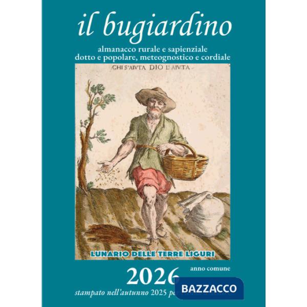 Bugiardino 2026. Lunario delle terre liguri. Almanacco rurale e sapienziale, dotto e popolare, meteognostico e cordiale. Ediz. i