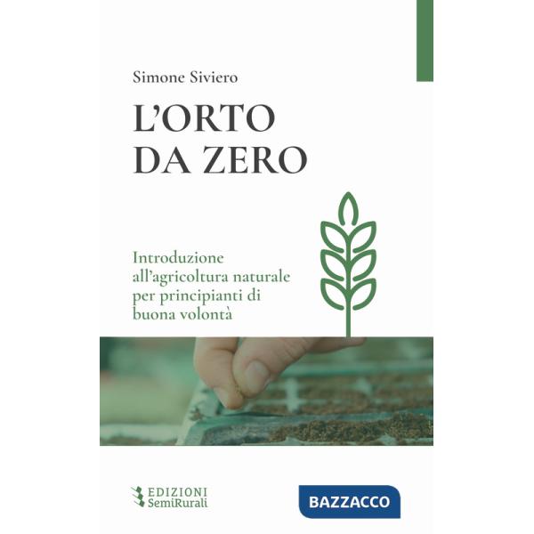 Orto da zero. Introduzione all'agricoltura naturale per principianti di buona volontà. Ediz. ampliata (L')