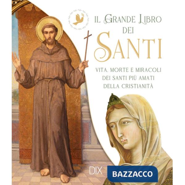 Grande libro dei santi. Vita, morte e miracoli dei santi più amati della cristianità (Il)