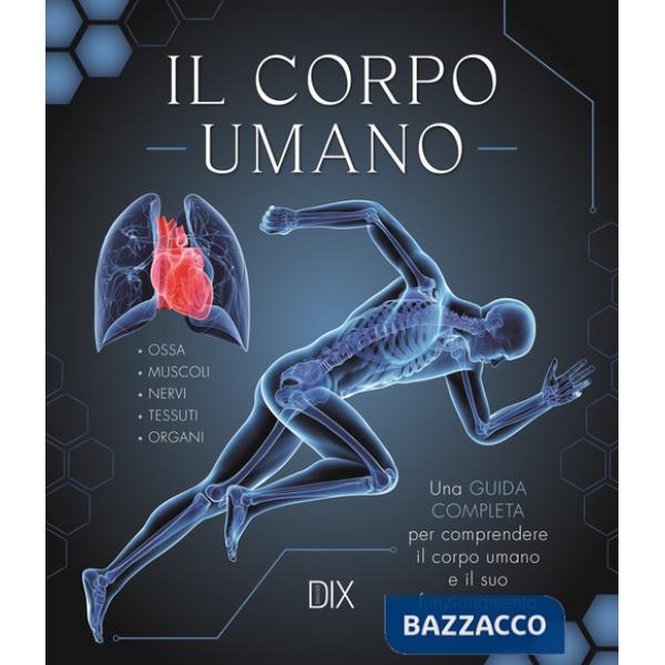 Corpo umano. Una guida completa per comprendere il corpo umano e il suo funzionamento (Il)