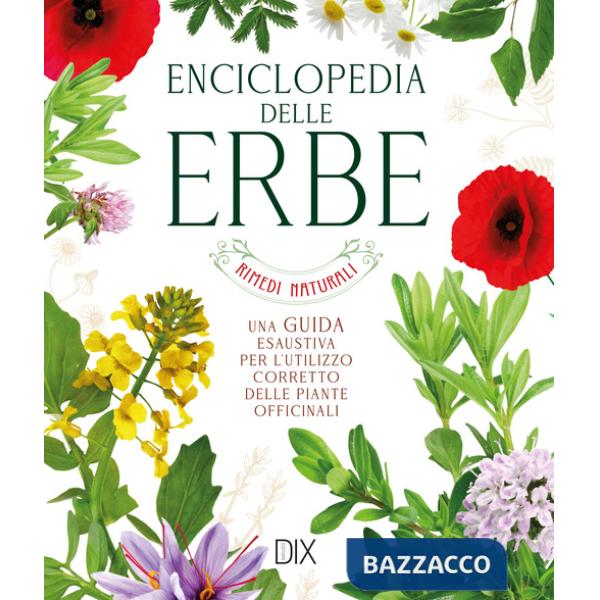 Enciclopedia delle erbe. Una guida esaustiva per l'utilizzo corretto delle piante officinali