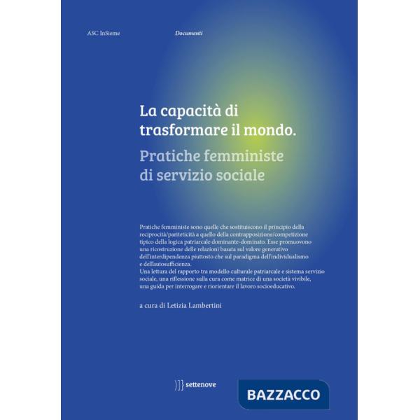 Capacità di trasformare il mondo. Pratiche femministe di servizio sociale (La)
