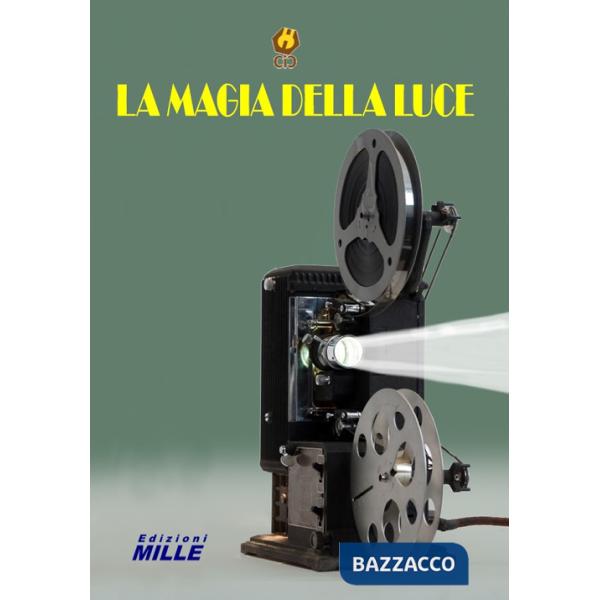 Magia della luce. La proiezione in pellicola cinematografica nel '900 (La)