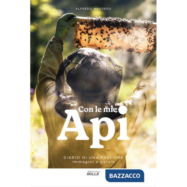 Con le mie api. Diario di una passione. Immagini e parole