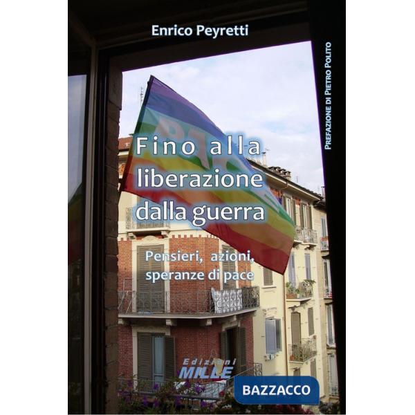 Fino alla liberazione dalla guerra. Pensieri, azioni, speranze di pace