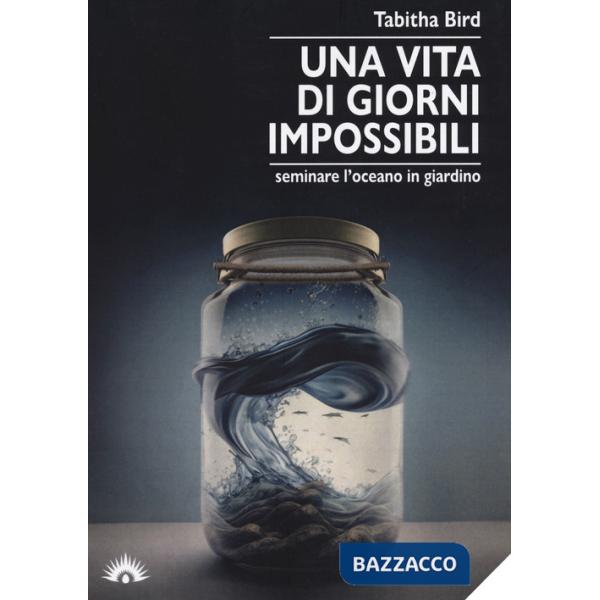 Vita di giorni impossibili. Seminare l'oceano in giardino (Una)