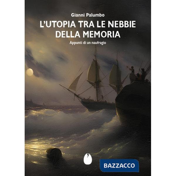 Utopia tra le nebbie della memoria. Appunti di un naufragio (L')