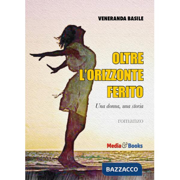 Oltre l'orizzonte ferito. Una donna, una storia