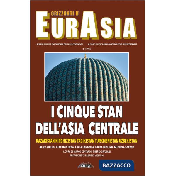 Orizzonti d'Eurasia. Storia, politica ed economia del supercontinente (2025). Vol. 1: I cinque Stan dell'Asia Centrale Kazakista