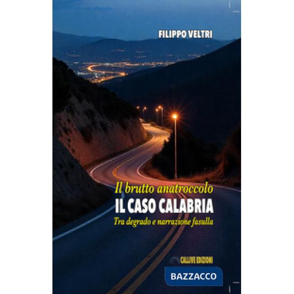 Brutto anatroccolo. Il caso Calabria. Tra degrado e narrazione fasulla (Il)