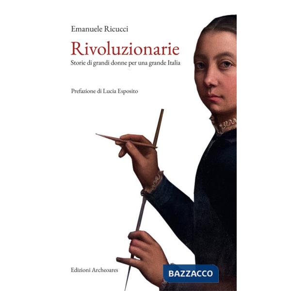 Rivoluzionarie. Storie di grandi donne per una grande Italia