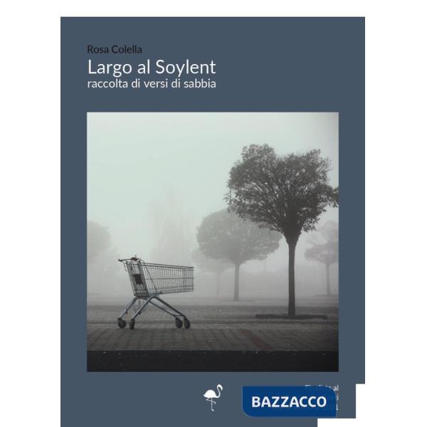 Largo al Soylent. Raccolta di versi di sabbia