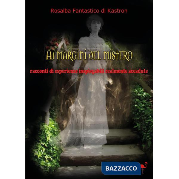 Ai margini del mistero. Racconti di vicende inspiegabili realmente accadute