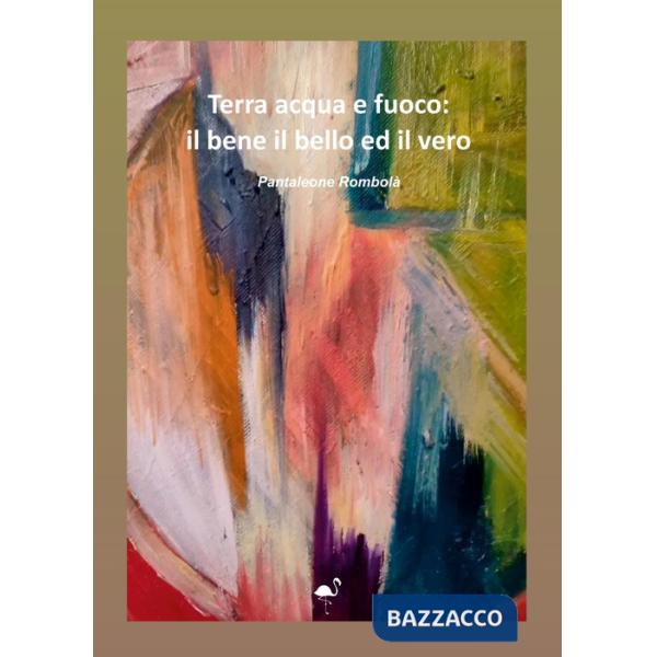Terra acqua e fuoco: il bene il bello ed il vero