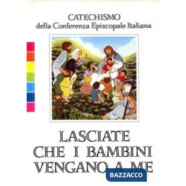 Lasciate che i bambini vengano a me. Catechismo della Conferenza episcopale italiana