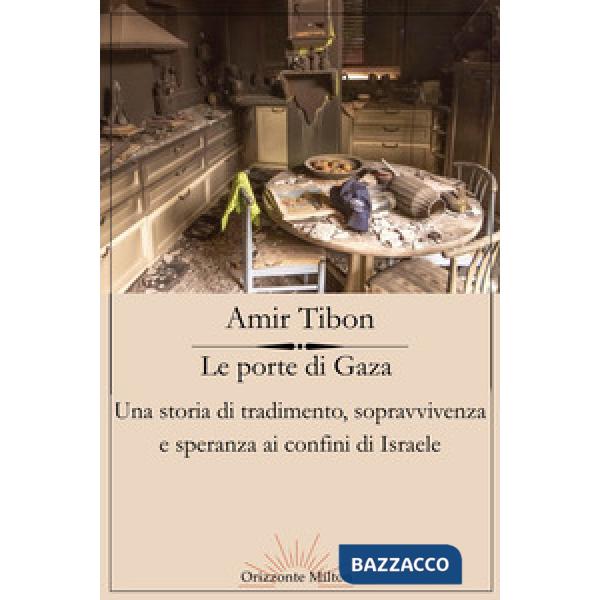 Porte di Gaza. Una storia di tradimento, sopravvivenza e speranza ai confini di Israele (Le)