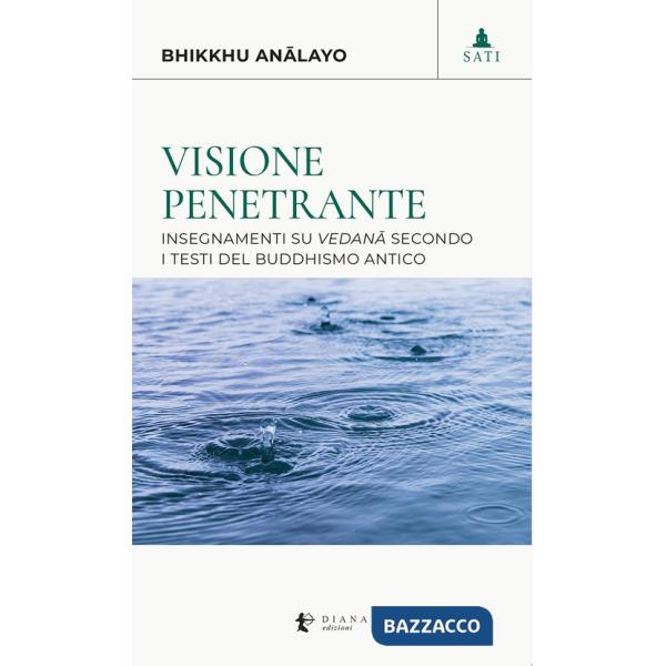 Visione penetrante. Insegnamenti su vedanâ secondo i testi del buddhismo antico