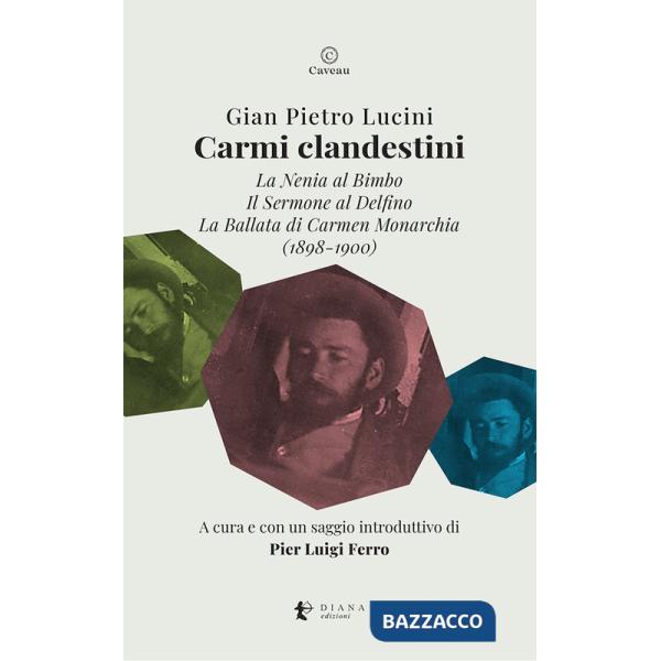 Carmi clandestini. La nenia al bimbo-Il sermone al delfino-La ballata di Carmen Monarchia (1898-1900)