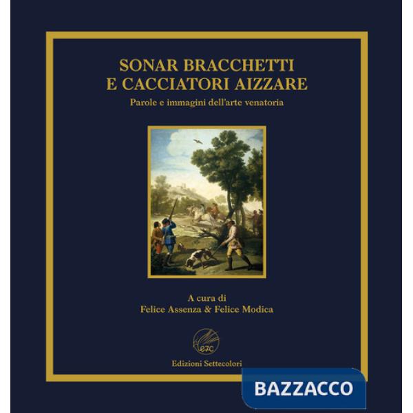 Sonar bracchetti e cacciatori aizzare. Parole e immagini dell'arte venatoria. Ediz. limitata