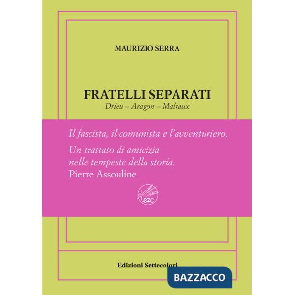 Fratelli separati. Drieu-Aragon-Malraux. Il fascista, il comunista, l'avventuriero. Ediz. numerata