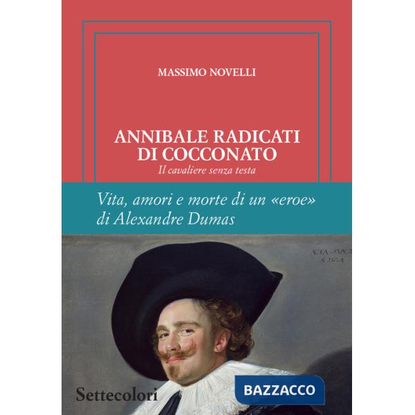 Annibale Radicati di Cocconato. Il cavaliere senza testa. Vita, amori e morte di un «eroe» di Alexandre Dumas. Ediz. limitata