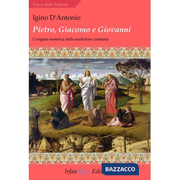 Pietro, Giacomo e Giovanni. L'origine esoterica della tradizione cristiana