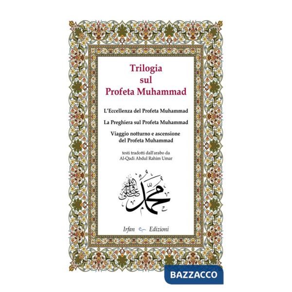 Trilogia sul profeta Muhammad: L'eccellenza del profeta Muhammad-La preghiera sul profeta Muhammad-Viaggio notturno e ascensione