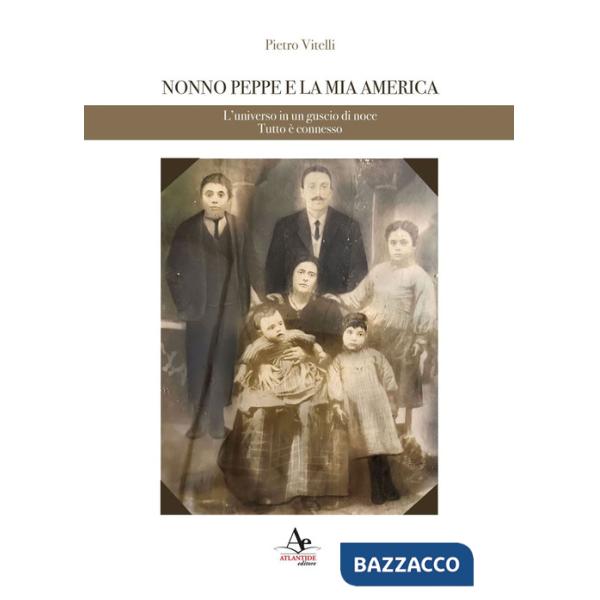 Nonno Peppe e la mia America. L'universo in un guscio di noce. Tutto è connesso