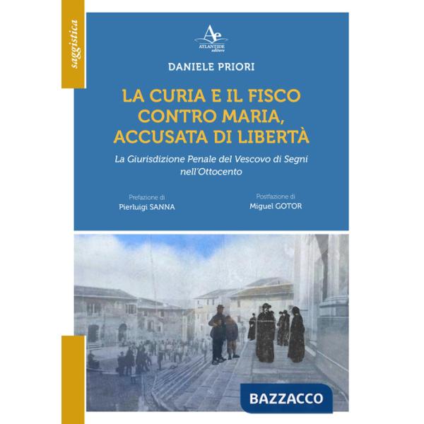 Curia e il Fisco contro Maria, accusata di libetà. La Giurisdizione Penale del Vescovo di Segni nell'Ottocento (La)