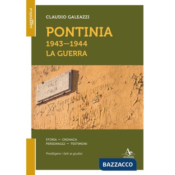 Pontinia 1943-1944. La guerra. Storia cronaca personaggi testimoni