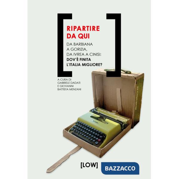 Ripartire da qui. Da Barbiana a Gorizia, da Ivrea a Cinisi: dov'è finita l'Italia migliore?