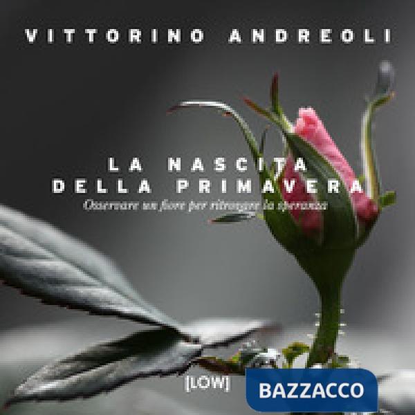 Nascita della primavera. Osservare un fiore per ritrovare la speranza. Ediz. a colori (La)