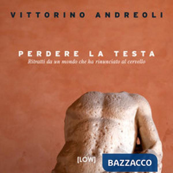 Perdere la testa. Ritratti da un mondo che ha rinunciato al cervello