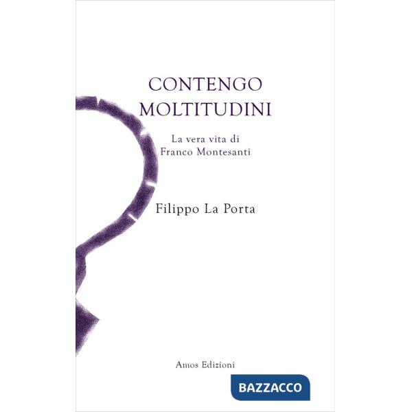 Contengo moltitudini. La vera vita di Franco Montesanti