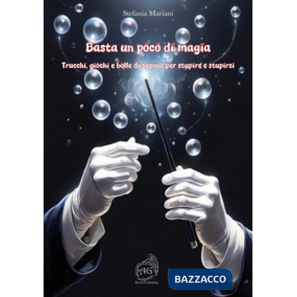 Basta un poco di magia. Trucchi, giochi e bolle di sapone per stupire e stupirsi