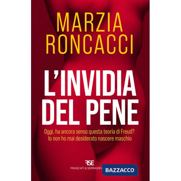 Invidia del pene. Oggi, ha ancora senso questa teoria di Freud? Io non ho mai desiderato nascere maschio (L')