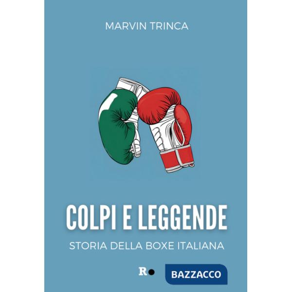 Colpi e leggende. Storia della boxe italiana