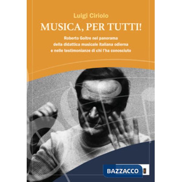 Musica, per tutti! Roberto Goitre nel panorama della didattica musicale italiana odierna e nelle testimonianze di chi l'ha conos