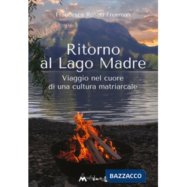 Ritorno al Lago Madre. Viaggio nel cuore di una cultura matriarcale