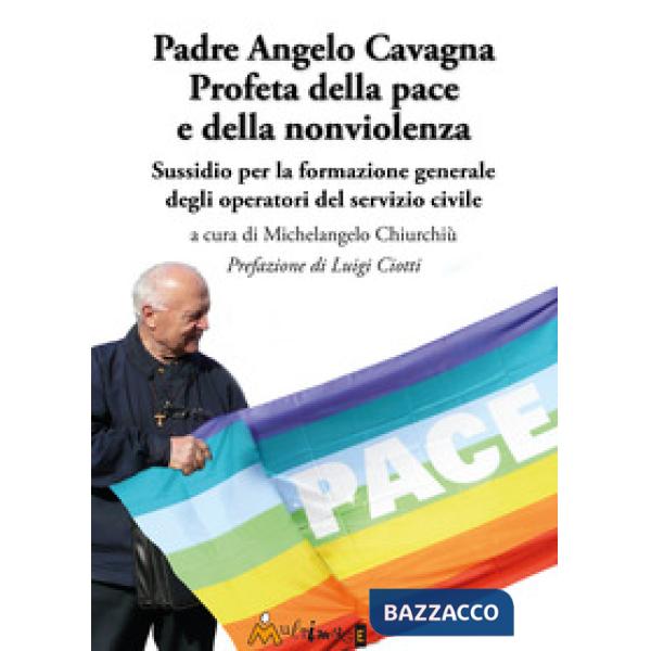 Padre Angelo Cavagna Profeta della pace e della nonviolenza. Sussidio per la formazione generale degli operatori del servizio ci