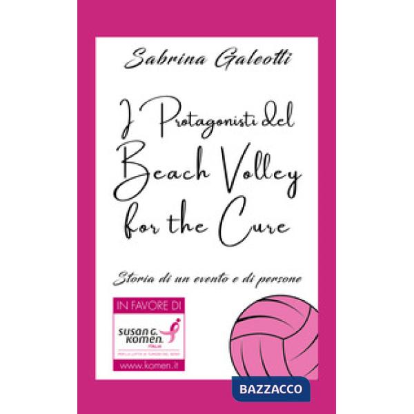 I protagonisti del beach volley for the cure. Storia di un evento e di persone