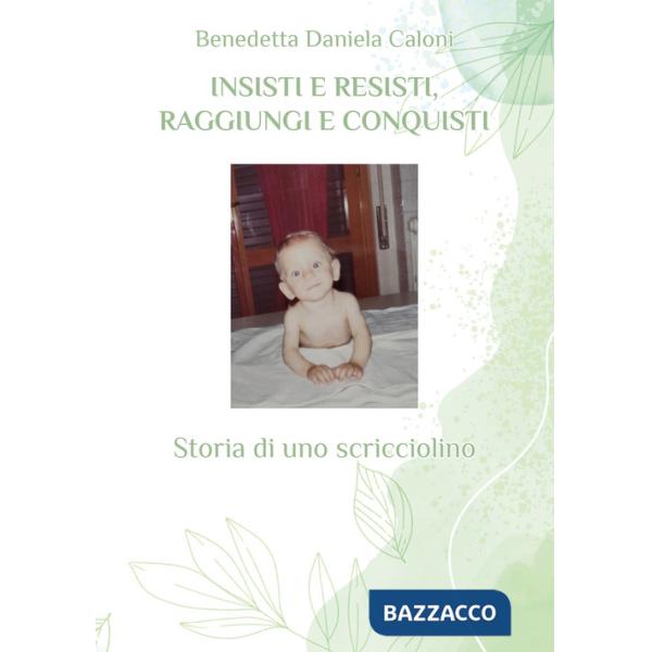 Insisti e resisti, raggiungi e conquisti. Storia di uno scricciolino