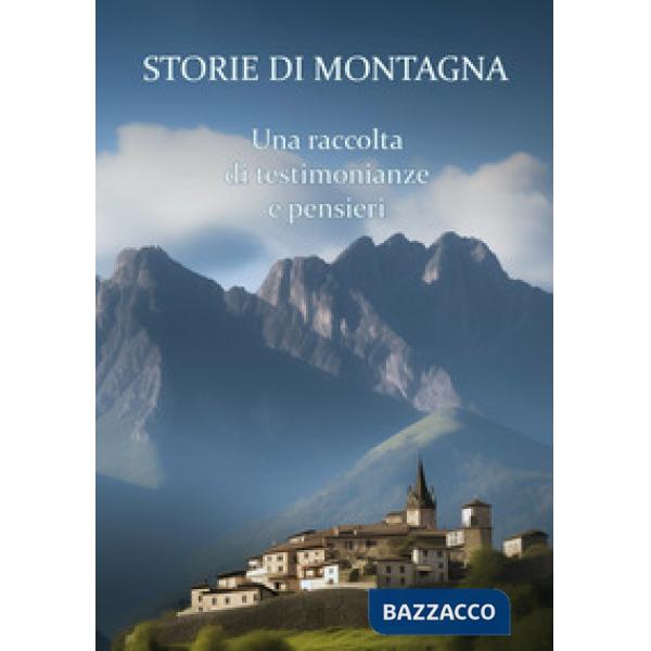 Storie di montagna. Una raccolta di testimonianze e pensieri