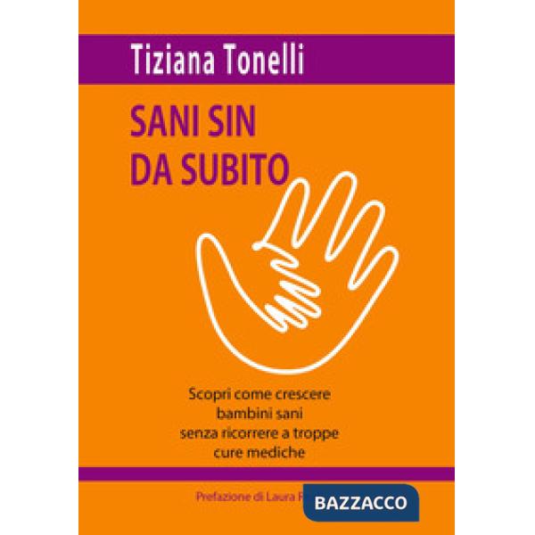 Sani sin da subito. Scopri come crescere bambini sani senza ricorrere a troppe cure mediche